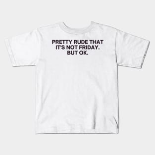 Relatable Pretty Rude That It's Not Friday But Ok Kids T-Shirt